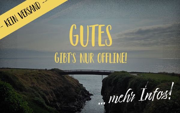 Gutes gibt's nur offline!